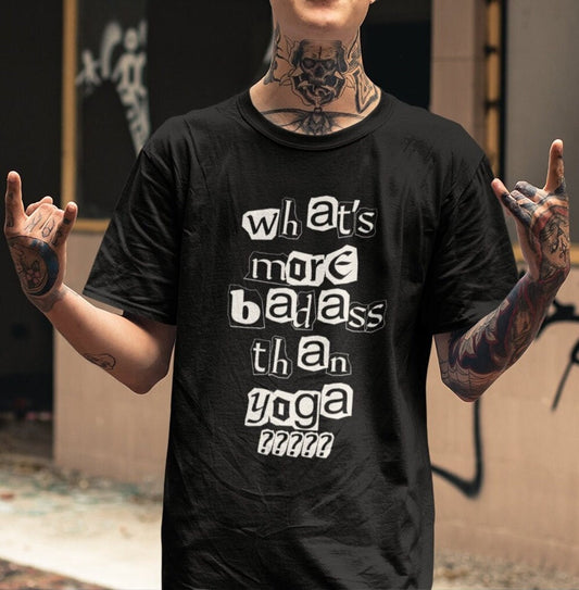 What's More Badass than Yoga T-Shirt